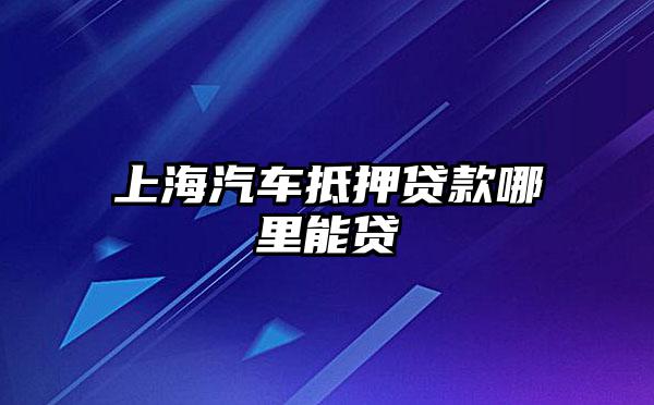 上海浦東川沙哪里有汽車抵押貸款(上海汽車抵押貸款哪個平臺好)? (http://m.jtlskj.com/) 知識問答 第1張