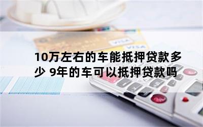 10萬元車抵押貸款能貸多錢(抵押貸款可以用于買車嗎)？ (http://m.jtlskj.com/) 知識問答 第1張